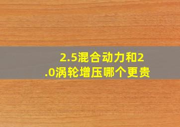 2.5混合动力和2.0涡轮增压哪个更贵