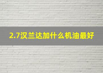 2.7汉兰达加什么机油最好