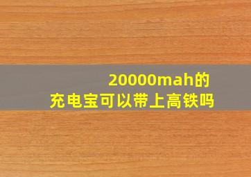 20000mah的充电宝可以带上高铁吗