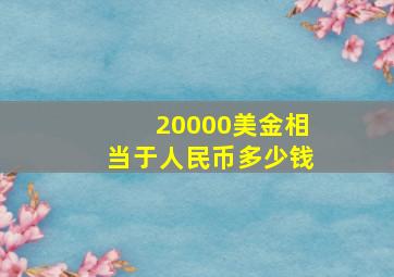 20000美金相当于人民币多少钱