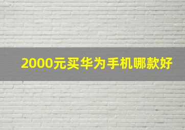 2000元买华为手机哪款好