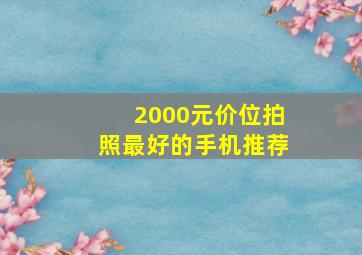 2000元价位拍照最好的手机推荐