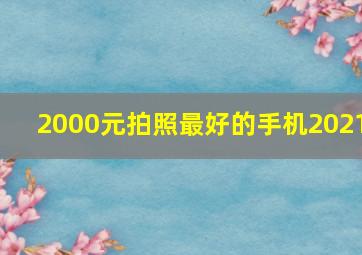 2000元拍照最好的手机2021