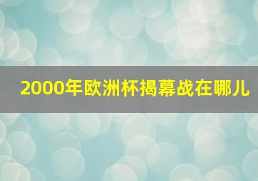 2000年欧洲杯揭幕战在哪儿