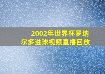 2002年世界杯罗纳尔多进球视频直播回放