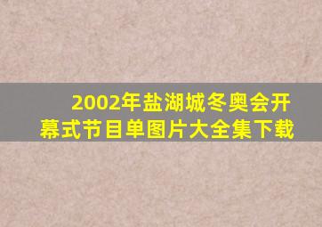 2002年盐湖城冬奥会开幕式节目单图片大全集下载