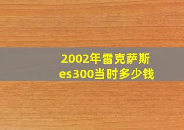 2002年雷克萨斯es300当时多少钱