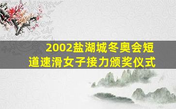 2002盐湖城冬奥会短道速滑女子接力颁奖仪式