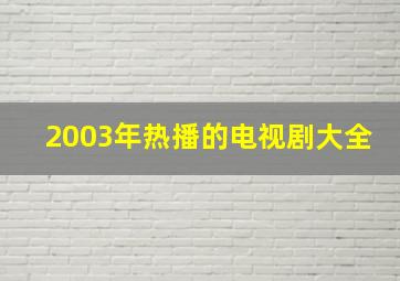 2003年热播的电视剧大全