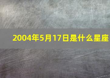 2004年5月17日是什么星座