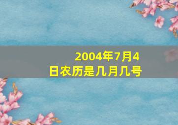 2004年7月4日农历是几月几号