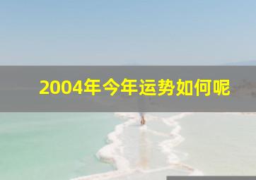 2004年今年运势如何呢