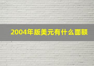 2004年版美元有什么面额