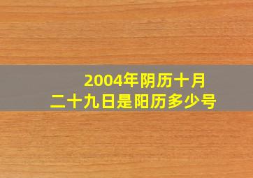 2004年阴历十月二十九日是阳历多少号