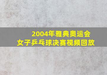 2004年雅典奥运会女子乒乓球决赛视频回放