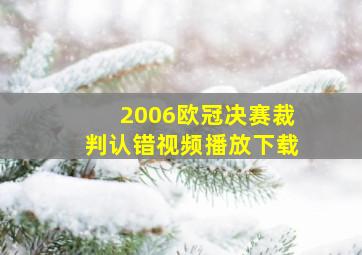 2006欧冠决赛裁判认错视频播放下载