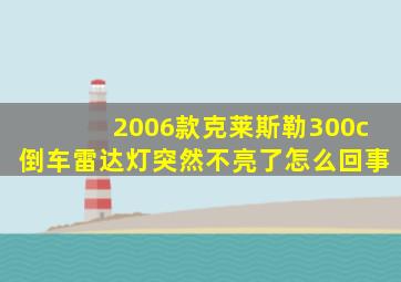 2006款克莱斯勒300c倒车雷达灯突然不亮了怎么回事