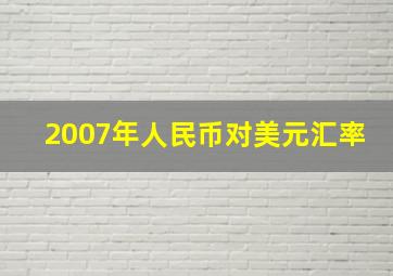 2007年人民币对美元汇率