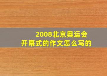 2008北京奥运会开幕式的作文怎么写的