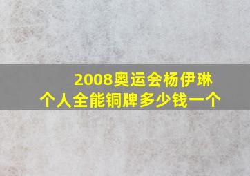 2008奥运会杨伊琳个人全能铜牌多少钱一个