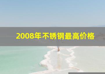 2008年不锈钢最高价格