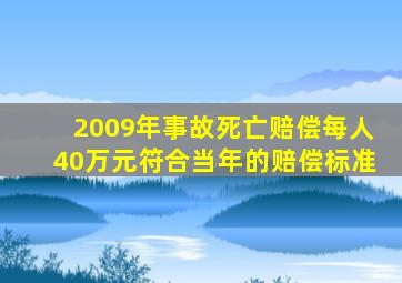 2009年事故死亡赔偿每人40万元符合当年的赔偿标准