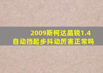 2009斯柯达晶锐1.4自动挡起步抖动厉害正常吗