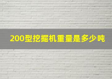 200型挖掘机重量是多少吨