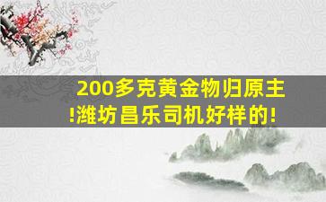 200多克黄金物归原主!潍坊昌乐司机好样的!