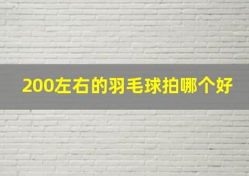 200左右的羽毛球拍哪个好