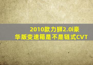 2010款力狮2.0i豪华版变速箱是不是链式CVT