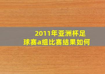 2011年亚洲杯足球赛a组比赛结果如何