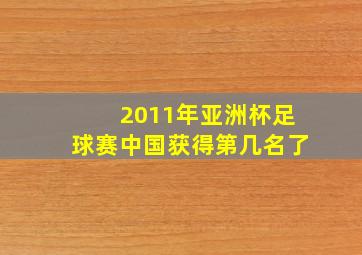 2011年亚洲杯足球赛中国获得第几名了