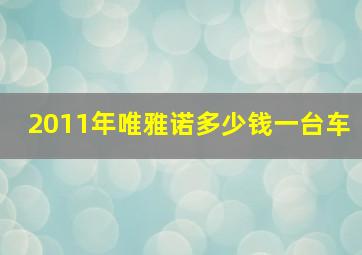 2011年唯雅诺多少钱一台车