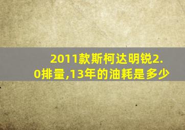 2011款斯柯达明锐2.0排量,13年的油耗是多少