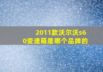 2011款沃尔沃s60变速箱是哪个品牌的