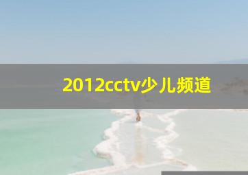 2012cctv少儿频道