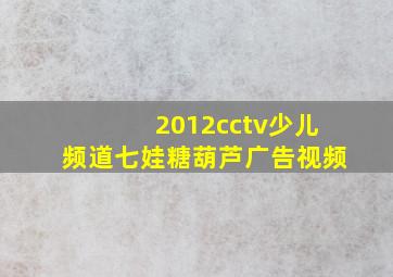 2012cctv少儿频道七娃糖葫芦广告视频