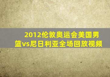 2012伦敦奥运会美国男篮vs尼日利亚全场回放视频