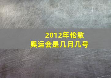 2012年伦敦奥运会是几月几号