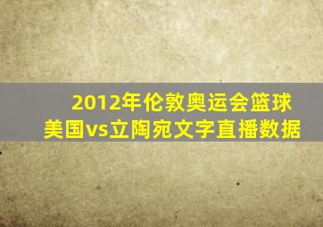 2012年伦敦奥运会篮球美国vs立陶宛文字直播数据