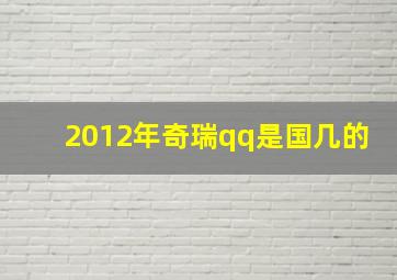 2012年奇瑞qq是国几的