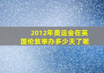 2012年奥运会在英国伦敦举办多少天了呢