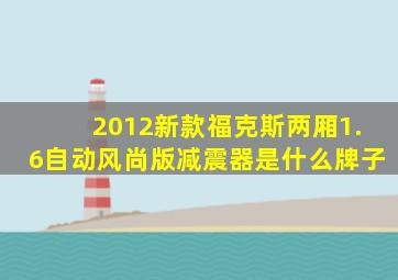 2012新款福克斯两厢1.6自动风尚版减震器是什么牌子