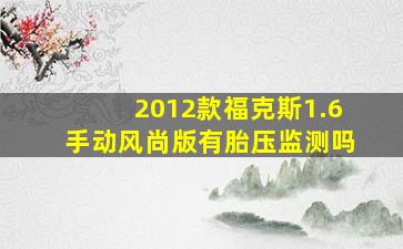 2012款福克斯1.6手动风尚版有胎压监测吗