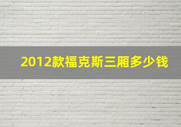 2012款福克斯三厢多少钱