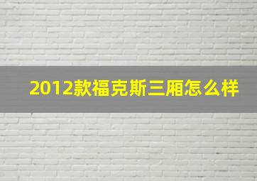 2012款福克斯三厢怎么样