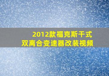 2012款福克斯干式双离合变速器改装视频