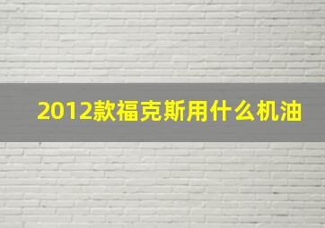 2012款福克斯用什么机油