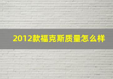 2012款福克斯质量怎么样